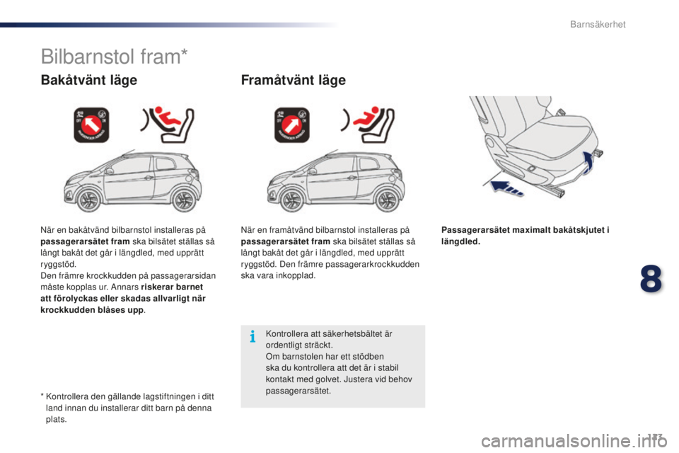 PEUGEOT 108 2015  Bruksanvisningar (in Swedish) 123
108_sv_Chap08_securite-enfants_ed01-2015
Bilbarnstol fram*
Bakåtvänt lägeFramåtvänt läge
Passagerarsätet maximalt bakåtskjutet i 
längdled.
Kontrollera att säkerhetsbältet är 
ordentli PEUGEOT 108 2015  Bruksanvisningar (in Swedish) 123
108_sv_Chap08_securite-enfants_ed01-2015
Bilbarnstol fram*
Bakåtvänt lägeFramåtvänt läge
Passagerarsätet maximalt bakåtskjutet i 
längdled.
Kontrollera att säkerhetsbältet är 
ordentli