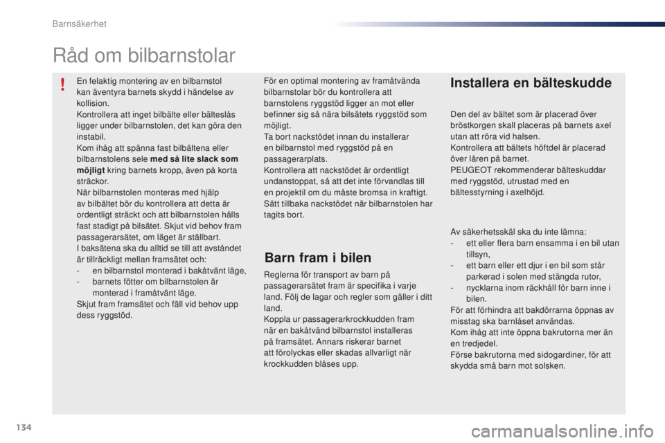 PEUGEOT 108 2015  Bruksanvisningar (in Swedish) 134
108_sv_Chap08_securite-enfants_ed01-2015
En felaktig montering av en bilbarnstol 
kan äventyra barnets skydd i händelse av 
kollision.
Kontrollera att inget bilbälte eller bälteslås 
ligger u PEUGEOT 108 2015  Bruksanvisningar (in Swedish) 134
108_sv_Chap08_securite-enfants_ed01-2015
En felaktig montering av en bilbarnstol 
kan äventyra barnets skydd i händelse av 
kollision.
Kontrollera att inget bilbälte eller bälteslås 
ligger u