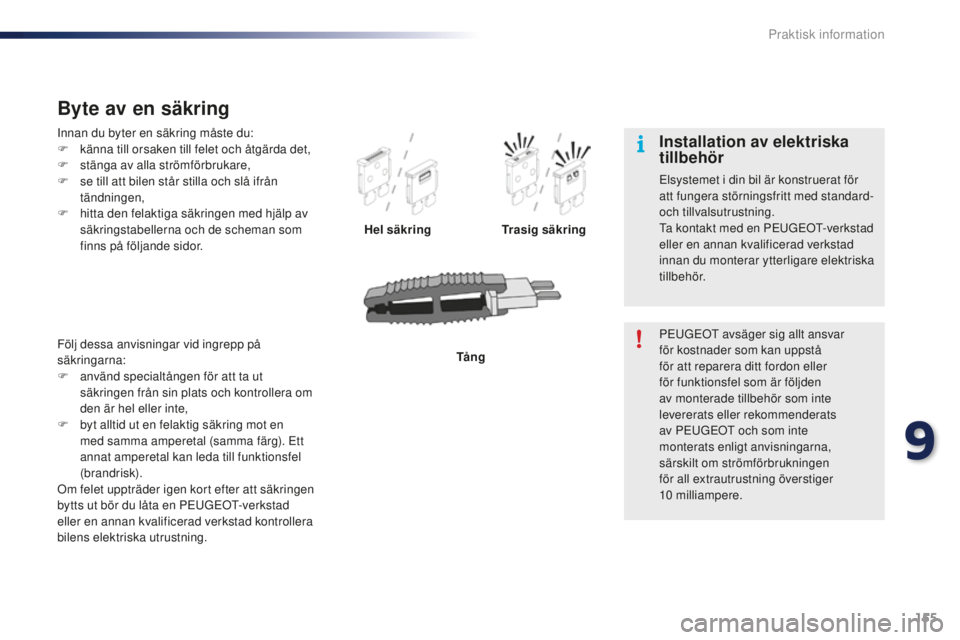 PEUGEOT 108 2015 Bruksanvisningar (in Swedish) 155
108_sv_Chap09_info-pratiques_ed01-2015
Innan du byter en säkring måste du:
F k änna till orsaken till felet och åtgärda det,
F
s
tänga av alla strömförbrukare,
F
s
e till att bilen s PEUGEOT 108 2015 Bruksanvisningar (in Swedish) 155
108_sv_Chap09_info-pratiques_ed01-2015
Innan du byter en säkring måste du:
F k änna till orsaken till felet och åtgärda det,
F
s
tänga av alla strömförbrukare,
F
s
e till att bilen s