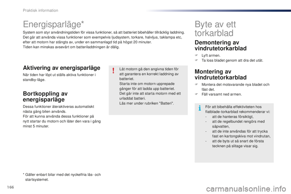 PEUGEOT 108 2015 Bruksanvisningar (in Swedish) 166
108_sv_Chap09_info-pratiques_ed01-2015
Energisparläge*
System som styr användningstiden för vissa funktioner, så att batteriet bibehåller tillräcklig laddning.
Det går att använda vissa fu PEUGEOT 108 2015 Bruksanvisningar (in Swedish) 166
108_sv_Chap09_info-pratiques_ed01-2015
Energisparläge*
System som styr användningstiden för vissa funktioner, så att batteriet bibehåller tillräcklig laddning.
Det går att använda vissa fu