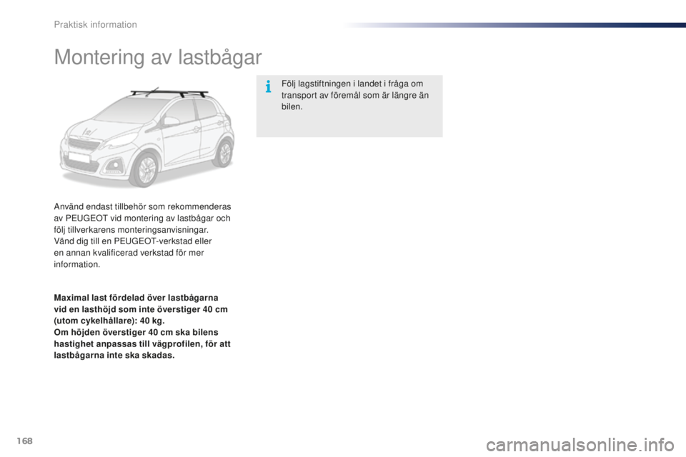 PEUGEOT 108 2015 Bruksanvisningar (in Swedish) 168
108_sv_Chap09_info-pratiques_ed01-2015
Montering av lastbågar
Använd endast tillbehör som rekommenderas
av PEUGEOT vid montering av lastbågar och
följ tillverkarens monteringsanvisningar.
V PEUGEOT 108 2015 Bruksanvisningar (in Swedish) 168
108_sv_Chap09_info-pratiques_ed01-2015
Montering av lastbågar
Använd endast tillbehör som rekommenderas
av PEUGEOT vid montering av lastbågar och
följ tillverkarens monteringsanvisningar.
V