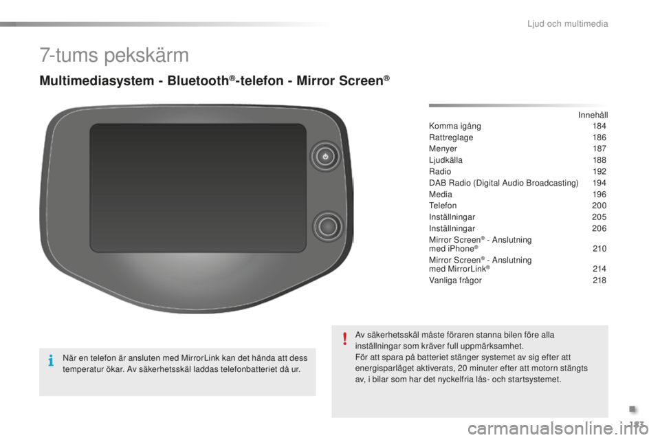 PEUGEOT 108 2015  Bruksanvisningar (in Swedish) 183
108_sv_Chap12a_Autoradio-Toyota-tactile-1_ed01-2015
7-tums pekskärm
Multimediasystem - Bluetooth®-telefon - Mirror Screen®
Komma igång 184
Rattreglage
 
 186
Menyer
 
1
 87
Ljudkälla
 1

88
R