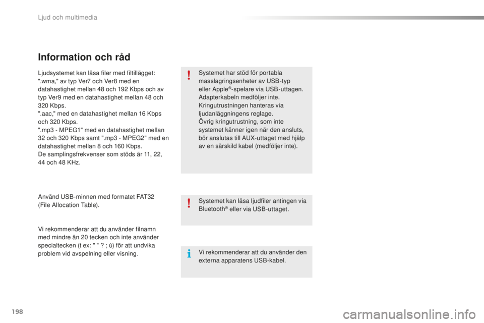 PEUGEOT 108 2015  Bruksanvisningar (in Swedish) 198
108_sv_Chap12a_Autoradio-Toyota-tactile-1_ed01-2015
Information och råd
Systemet har stöd för portabla 
masslagringsenheter av USB-typ 
eller Apple
®-spelare via USB-uttagen. 
Adapterkabeln me