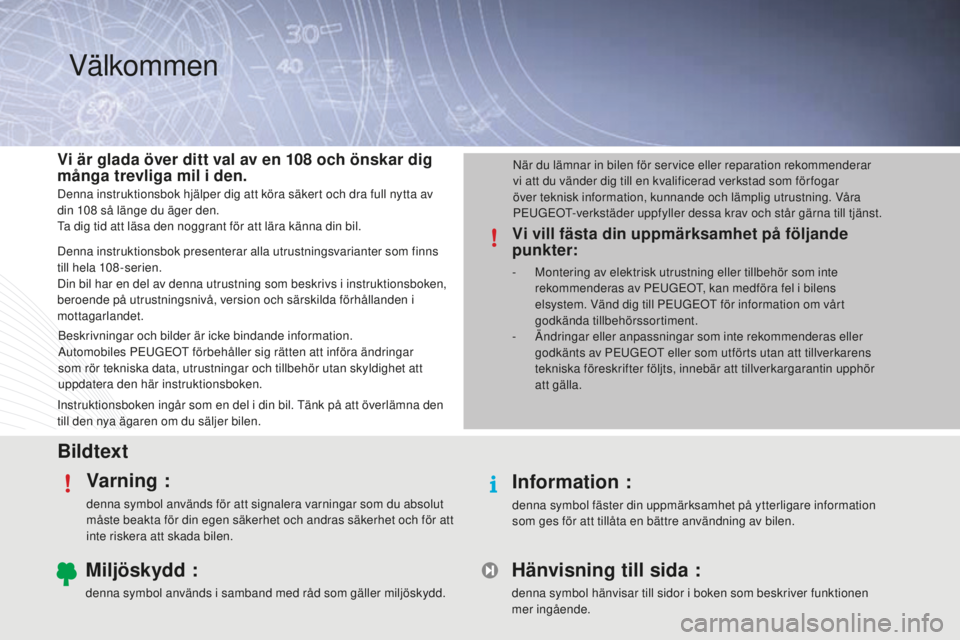 PEUGEOT 108 2015 Bruksanvisningar (in Swedish) BildtextVarning :
denna symbol används för att signalera varningar som du absolut
måste beakta för din egen säkerhet och andras säkerhet och för att
inte riskera att skada bilen.
Information PEUGEOT 108 2015 Bruksanvisningar (in Swedish) BildtextVarning :
denna symbol används för att signalera varningar som du absolut
måste beakta för din egen säkerhet och andras säkerhet och för att
inte riskera att skada bilen.
Information
