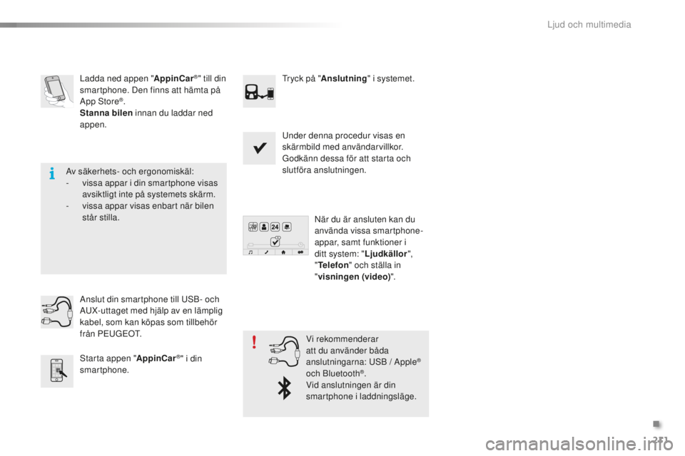 PEUGEOT 108 2015  Bruksanvisningar (in Swedish) 211
108_sv_Chap12a_Autoradio-Toyota-tactile-1_ed01-2015
Ladda ned appen "AppinCar®" till din 
smartphone. Den finns att hämta på 
App Store
®.
Stanna bilen  innan du laddar ned 
appen. Try