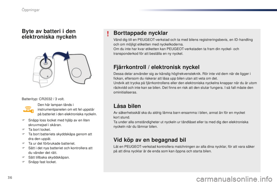 PEUGEOT 108 2015 Bruksanvisningar (in Swedish) 36
108_sv_Chap02_ouvertures_ed01-2015
Byte av batteri i den
elektroniska nyckeln
Batterityp: CR2032 / 3 volt.
D en här lampan tänds i
instrumentpanelen om ett fel uppstår
på batteriet i den ele PEUGEOT 108 2015 Bruksanvisningar (in Swedish) 36
108_sv_Chap02_ouvertures_ed01-2015
Byte av batteri i den
elektroniska nyckeln
Batterityp: CR2032 / 3 volt.
D en här lampan tänds i
instrumentpanelen om ett fel uppstår
på batteriet i den ele
