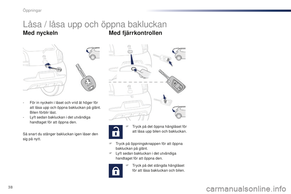 PEUGEOT 108 2015 Bruksanvisningar (in Swedish) 38
108_sv_Chap02_ouvertures_ed01-2015
Låsa / låsa upp och öppna bakluckan
Med nyckelnMed fjärrkontrollen
F Tryck på det öppna hänglåset för
att låsa upp bilen och bakluckan.
-
F
ör in n PEUGEOT 108 2015 Bruksanvisningar (in Swedish) 38
108_sv_Chap02_ouvertures_ed01-2015
Låsa / låsa upp och öppna bakluckan
Med nyckelnMed fjärrkontrollen
F Tryck på det öppna hänglåset för
att låsa upp bilen och bakluckan.
-
F
ör in n