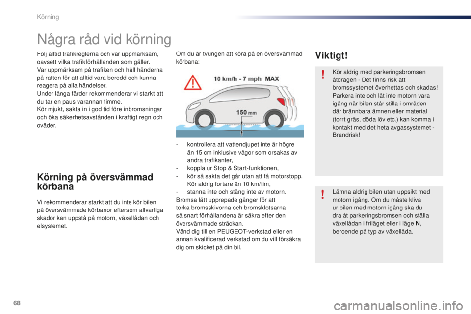 PEUGEOT 108 2015 Bruksanvisningar (in Swedish) 68
108_sv_Chap05_conduite_ed01-2015
Några råd vid körning
Följ alltid trafikreglerna och var uppmärksam,
oavsett vilka trafikförhållanden som gäller.
Var uppmärksam på trafiken och håll h PEUGEOT 108 2015 Bruksanvisningar (in Swedish) 68
108_sv_Chap05_conduite_ed01-2015
Några råd vid körning
Följ alltid trafikreglerna och var uppmärksam,
oavsett vilka trafikförhållanden som gäller.
Var uppmärksam på trafiken och håll h