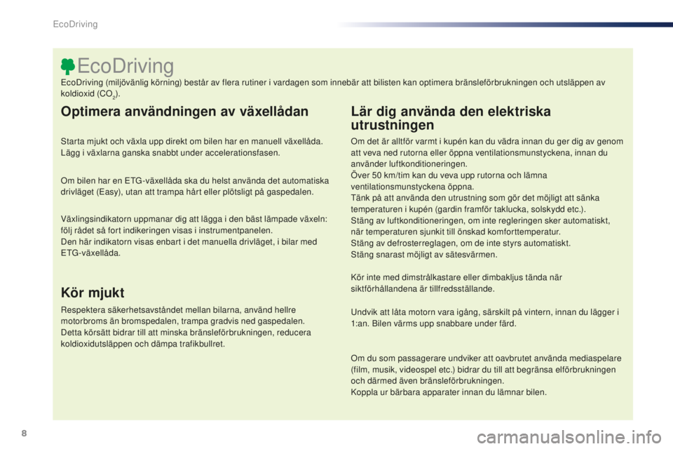 PEUGEOT 108 2015 Bruksanvisningar (in Swedish) 8
108_sv_Chap00c_eco-conduite_ed01-2015
Optimera användningen av växellådan
Starta mjukt och växla upp direkt om bilen har en manuell växellåda.
Lägg i växlarna ganska snabbt under accelerati PEUGEOT 108 2015 Bruksanvisningar (in Swedish) 8
108_sv_Chap00c_eco-conduite_ed01-2015
Optimera användningen av växellådan
Starta mjukt och växla upp direkt om bilen har en manuell växellåda.
Lägg i växlarna ganska snabbt under accelerati