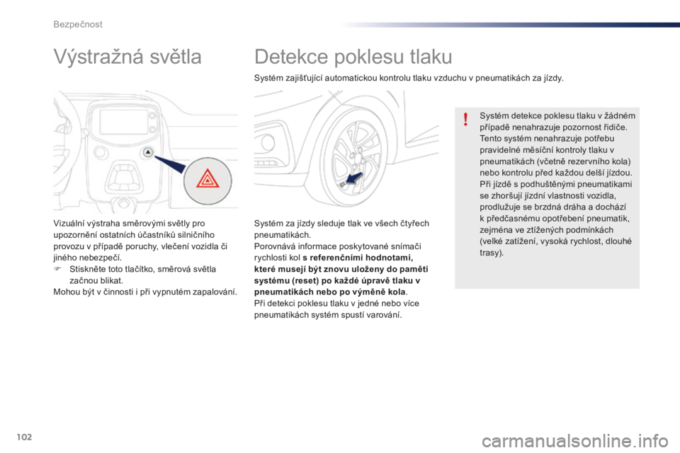 PEUGEOT 108 2015 Návod na použití (in Czech) 102
108_cs_Chap07_securite_ed01-2015
Detekce poklesu tlaku
Systém za jízdy sleduje tlak ve všech čtyřech
pneumatikách.
Porovnává informace poskytované snímači
rychlosti kol s referenční PEUGEOT 108 2015 Návod na použití (in Czech) 102
108_cs_Chap07_securite_ed01-2015
Detekce poklesu tlaku
Systém za jízdy sleduje tlak ve všech čtyřech
pneumatikách.
Porovnává informace poskytované snímači
rychlosti kol s referenční