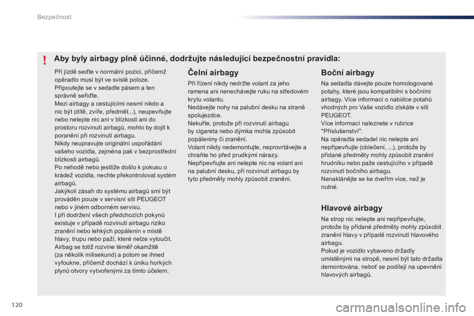 PEUGEOT 108 2015 Návod na použití (in Czech) 120
108_cs_Chap07_securite_ed01-2015
Při jízdě seďte v normální pozici, přičemž
opěradlo musí být ve svislé poloze.
Připoutejte se v sedadle pásem a ten
správně seřiďte.
Mezi airb PEUGEOT 108 2015 Návod na použití (in Czech) 120
108_cs_Chap07_securite_ed01-2015
Při jízdě seďte v normální pozici, přičemž
opěradlo musí být ve svislé poloze.
Připoutejte se v sedadle pásem a ten
správně seřiďte.
Mezi airb