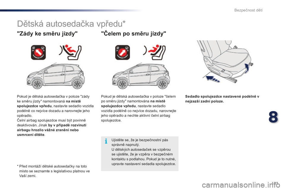 PEUGEOT 108 2015 Návod na použití (in Czech) 123
108_cs_Chap08_securite-enfants_ed01-2015
Dětská autosedačka vpředu*
"Zády ke směru jízdy" "Čelem po směru jízdy"
Sedadlo spolujezdce nastavené podélně v
nejzazší za PEUGEOT 108 2015 Návod na použití (in Czech) 123
108_cs_Chap08_securite-enfants_ed01-2015
Dětská autosedačka vpředu*
"Zády ke směru jízdy" "Čelem po směru jízdy"
Sedadlo spolujezdce nastavené podélně v
nejzazší za