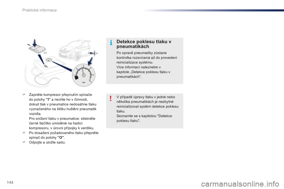 PEUGEOT 108 2015 Návod na použití (in Czech) 142
108_cs_Chap09_info-pratiques_ed01-2015
V případě úpravy tlaku v jedné nebo
několika pneumatikách je nezbytné
reinicializovat systém detekce poklesu
tlaku.
Seznamte se s kapitolou " PEUGEOT 108 2015 Návod na použití (in Czech) 142
108_cs_Chap09_info-pratiques_ed01-2015
V případě úpravy tlaku v jedné nebo
několika pneumatikách je nezbytné
reinicializovat systém detekce poklesu
tlaku.
Seznamte se s kapitolou "