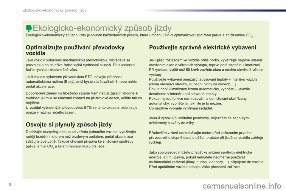 PEUGEOT 108 2015 Návod na použití (in Czech) 8
108_cs_Chap00c_eco-conduite_ed01-2015
Optimalizujte používání převodovky
vozidla
Je-li vozidlo vybaveno mechanickou převodovkou, rozjíždějte se
pozvolna a co nejdříve řaďte vyšší r PEUGEOT 108 2015 Návod na použití (in Czech) 8
108_cs_Chap00c_eco-conduite_ed01-2015
Optimalizujte používání převodovky
vozidla
Je-li vozidlo vybaveno mechanickou převodovkou, rozjíždějte se
pozvolna a co nejdříve řaďte vyšší r