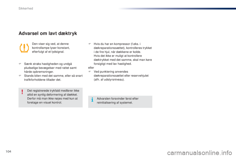 PEUGEOT 108 2014  Brugsanvisning (in Danish) 104
B3_da_Chap07_securite_ed01-2014
Advarsel om lavt dæktryk
Den viser sig ved, at denne 
kontrollampe lyser konstant, 
efter fulgt af et lydsignal.
F
 
S

ænk straks hastigheden og undgå 
pludseli