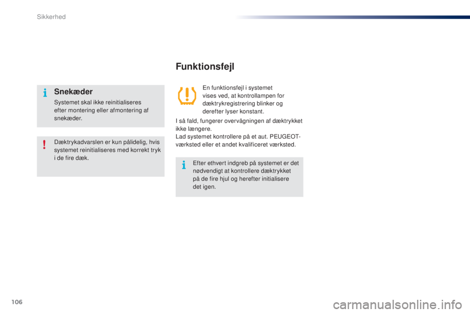 PEUGEOT 108 2014  Brugsanvisning (in Danish) 106
B3_da_Chap07_securite_ed01-2014
Funktionsfejl
En funktionsfejl i systemet 
vises ved, at kontrollampen for 
dæktrykregistrering blinker og 
derefter lyser konstant.
I så fald, fungerer overvågn