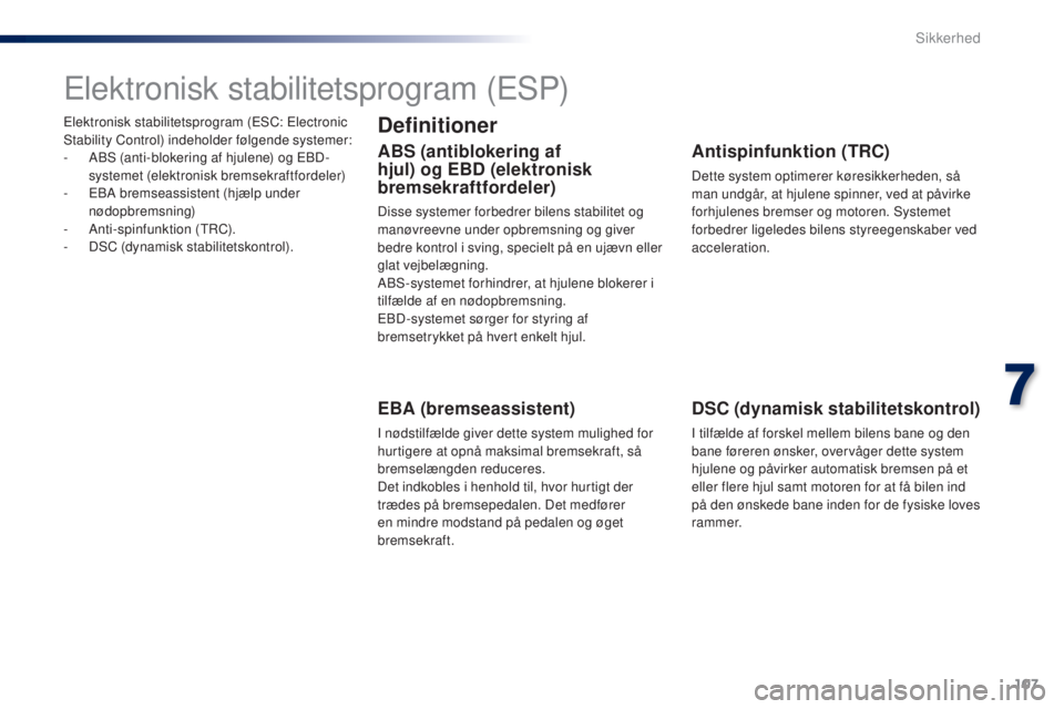 PEUGEOT 108 2014  Brugsanvisning (in Danish) 107
B3_da_Chap07_securite_ed01-2014
Elektronisk stabilitetsprogram (ESC: Electronic 
Stability Control) indeholder følgende systemer:
- 
A
 BS (anti-blokering af hjulene) og EBD-
systemet (elektronis PEUGEOT 108 2014  Brugsanvisning (in Danish) 107
B3_da_Chap07_securite_ed01-2014
Elektronisk stabilitetsprogram (ESC: Electronic 
Stability Control) indeholder følgende systemer:
- 
A
 BS (anti-blokering af hjulene) og EBD-
systemet (elektronis