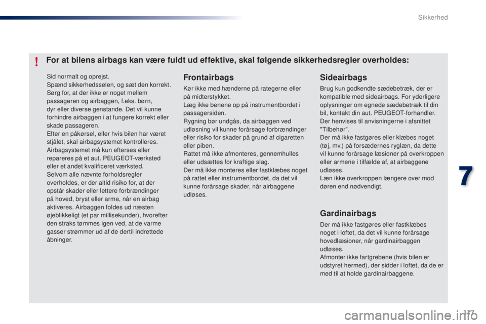 PEUGEOT 108 2014  Brugsanvisning (in Danish) 117
B3_da_Chap07_securite_ed01-2014
Sid normalt og oprejst.
Spænd sikkerhedsselen, og sæt den korrekt.
Sørg for, at der ikke er noget mellem 
passageren og airbaggen, f.eks. børn, 
dyr eller diver PEUGEOT 108 2014  Brugsanvisning (in Danish) 117
B3_da_Chap07_securite_ed01-2014
Sid normalt og oprejst.
Spænd sikkerhedsselen, og sæt den korrekt.
Sørg for, at der ikke er noget mellem 
passageren og airbaggen, f.eks. børn, 
dyr eller diver