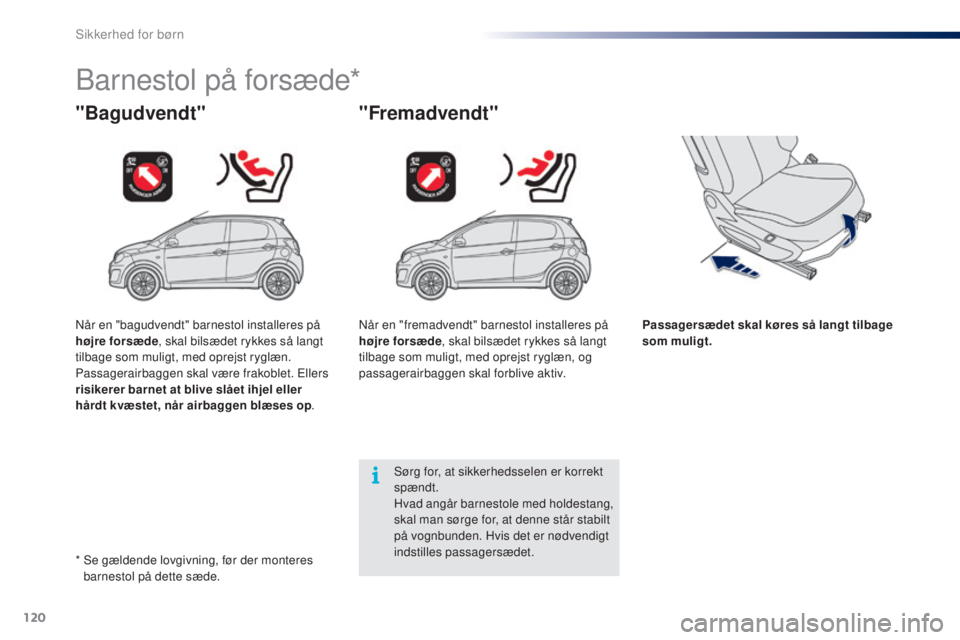 PEUGEOT 108 2014  Brugsanvisning (in Danish) 120
B3_da_Chap08_securite-enfants_ed01-2014
Barnestol på forsæde*
"Bagudvendt""Fremadvendt"
Passagersædet skal køres så langt tilbage 
som muligt.
Sørg for, at sikkerhedsselen er