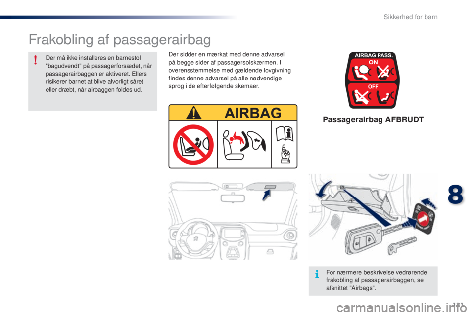 PEUGEOT 108 2014  Brugsanvisning (in Danish) 121
B3_da_Chap08_securite-enfants_ed01-2014
Passagerairbag AFBRUDT
Der sidder en mærkat med denne advarsel 
på begge sider af passagersolskærmen. I 
overensstemmelse med gældende lovgivning 
finde