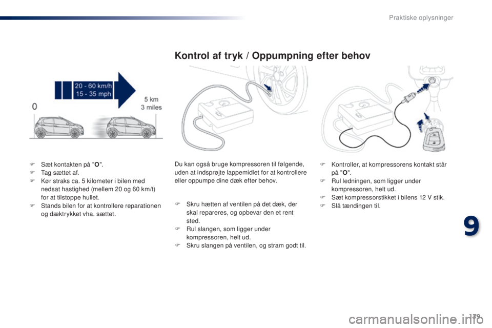 PEUGEOT 108 2014  Brugsanvisning (in Danish) 139
B3_da_Chap09_info-pratiques_ed01-2014
F Sæt kontakten på "O".
F  T ag sættet af.
F
 
K
 ør straks ca. 5   kilometer i bilen med 
nedsat hastighed (mellem 20
  og 60   km/t) 
for at til PEUGEOT 108 2014  Brugsanvisning (in Danish) 139
B3_da_Chap09_info-pratiques_ed01-2014
F Sæt kontakten på "O".
F  T ag sættet af.
F
 
K
 ør straks ca. 5   kilometer i bilen med 
nedsat hastighed (mellem 20
  og 60   km/t) 
for at til