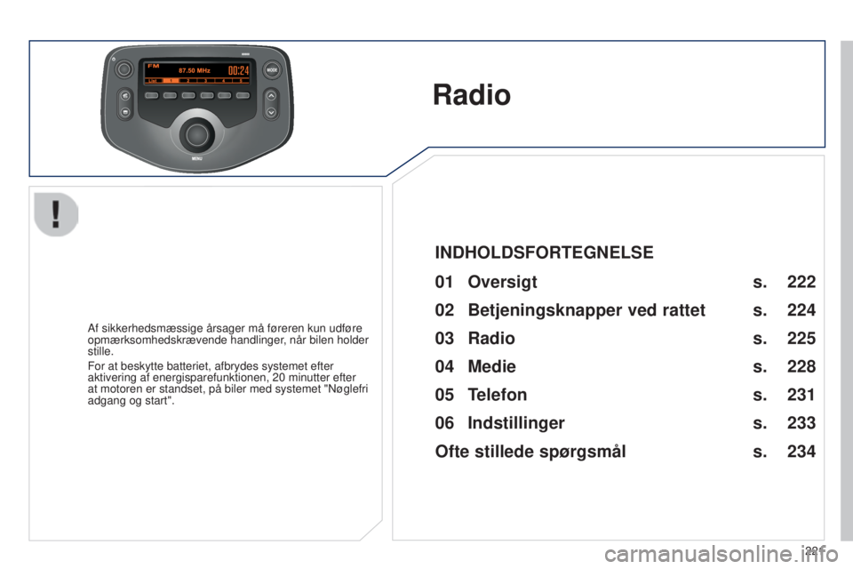 PEUGEOT 108 2014  Brugsanvisning (in Danish) MODE
221
B3_da_Chap12b_Autoradio-Toyota-2_ed01-2014
Radio
Af sikkerhedsmæssige årsager må føreren kun udføre 
opmærksomhedskrævende handlinger, når bilen holder 
stille.
For at beskytte batter PEUGEOT 108 2014  Brugsanvisning (in Danish) MODE
221
B3_da_Chap12b_Autoradio-Toyota-2_ed01-2014
Radio
Af sikkerhedsmæssige årsager må føreren kun udføre 
opmærksomhedskrævende handlinger, når bilen holder 
stille.
For at beskytte batter