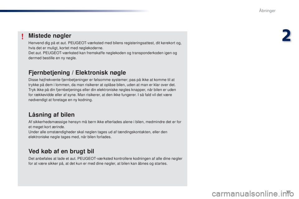PEUGEOT 108 2014 Brugsanvisning (in Danish) 37
B3_da_Chap02_ouvertures_ed01-2014
Mistede nøgler
Henvend dig på et aut. PEUGEOT-værksted med bilens registeringsattest, dit kørekort og,
hvis det er muligt, kortet med nøglekoderne.
Det aut. PEUGEOT 108 2014 Brugsanvisning (in Danish) 37
B3_da_Chap02_ouvertures_ed01-2014
Mistede nøgler
Henvend dig på et aut. PEUGEOT-værksted med bilens registeringsattest, dit kørekort og,
hvis det er muligt, kortet med nøglekoderne.
Det aut.