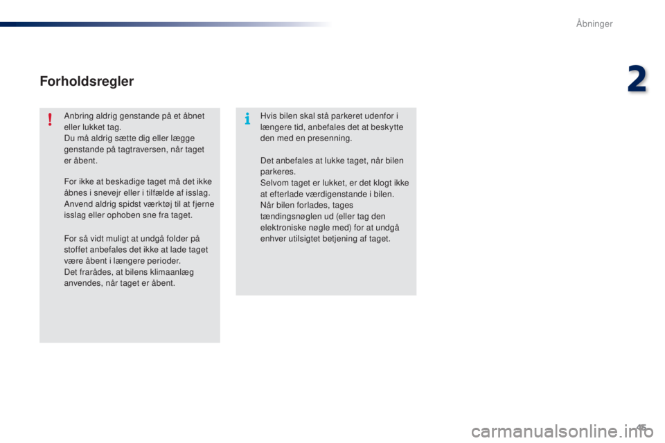 PEUGEOT 108 2014 Brugsanvisning (in Danish) 45
B3_da_Chap02_ouvertures_ed01-2014
Forholdsregler
Anbring aldrig genstande på et åbnet
eller lukket tag.
Du må aldrig sætte dig eller lægge
genstande på tagtraversen, når taget
er åbent.H PEUGEOT 108 2014 Brugsanvisning (in Danish) 45
B3_da_Chap02_ouvertures_ed01-2014
Forholdsregler
Anbring aldrig genstande på et åbnet
eller lukket tag.
Du må aldrig sætte dig eller lægge
genstande på tagtraversen, når taget
er åbent.H