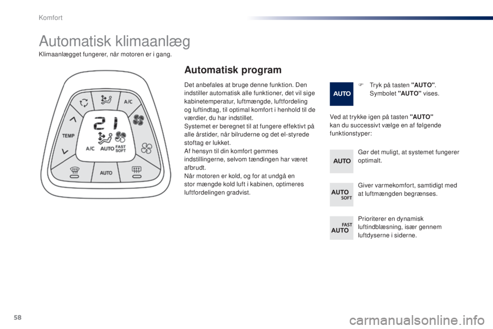 PEUGEOT 108 2014  Brugsanvisning (in Danish) 58
B3_da_Chap03_confort_ed01-2014
Automatisk klimaanlæg
F Tryk på tasten "AUTO".  
Symbolet  "AUTO" vises.
Klimaanlægget fungerer, når motoren er i gang.
Ved at trykke igen på tas PEUGEOT 108 2014  Brugsanvisning (in Danish) 58
B3_da_Chap03_confort_ed01-2014
Automatisk klimaanlæg
F Tryk på tasten "AUTO".  
Symbolet  "AUTO" vises.
Klimaanlægget fungerer, når motoren er i gang.
Ved at trykke igen på tas