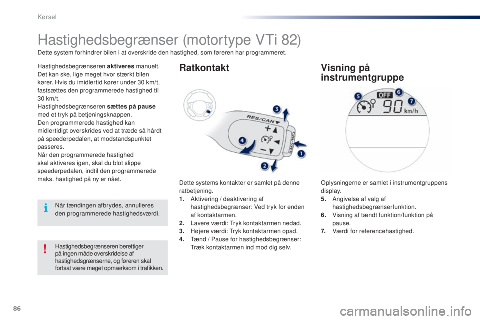 PEUGEOT 108 2014  Brugsanvisning (in Danish) 86
B3_da_Chap05_conduite_ed01-2014
Hastighedsbegrænseren berettiger 
på ingen måde overskridelse af 
hastighedsgrænserne, og føreren skal 
fortsat være meget opmærksom i trafikken.
Hastighedsbe PEUGEOT 108 2014  Brugsanvisning (in Danish) 86
B3_da_Chap05_conduite_ed01-2014
Hastighedsbegrænseren berettiger 
på ingen måde overskridelse af 
hastighedsgrænserne, og føreren skal 
fortsat være meget opmærksom i trafikken.
Hastighedsbe