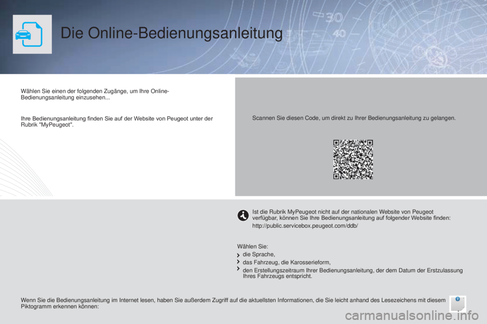 PEUGEOT 108 2014  Betriebsanleitungen (in German) Die Online-Bedienungsanleitung
Wählen Sie einen der folgenden Zugänge, um Ihre Online-
Bedienungsanleitung einzusehen...
Wenn Sie die Bedienungsanleitung im Internet lesen, haben Sie außerdem\
 Zug