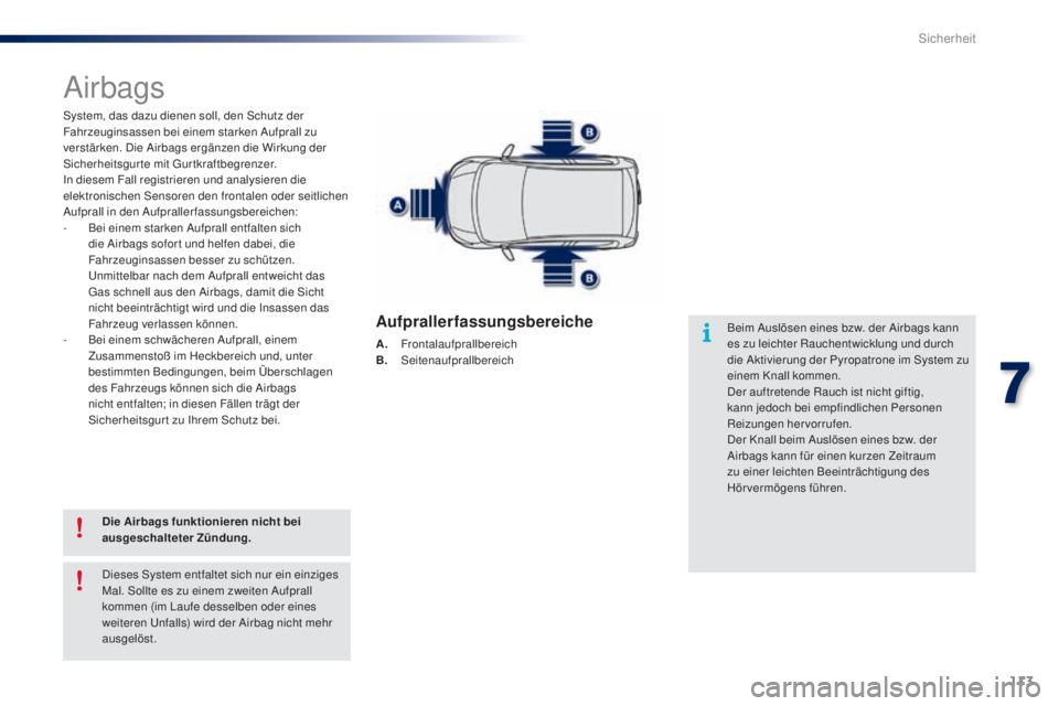 PEUGEOT 108 2014 Betriebsanleitungen (in German) 113
B3_de_Chap07_securite_ed01-2014
Airbags
System, das dazu dienen soll, den Schutz der
Fahrzeuginsassen bei einem starken Aufprall zu
verstärken. Die Airbags ergänzen die Wirkung der
Sicherheit PEUGEOT 108 2014 Betriebsanleitungen (in German) 113
B3_de_Chap07_securite_ed01-2014
Airbags
System, das dazu dienen soll, den Schutz der
Fahrzeuginsassen bei einem starken Aufprall zu
verstärken. Die Airbags ergänzen die Wirkung der
Sicherheit