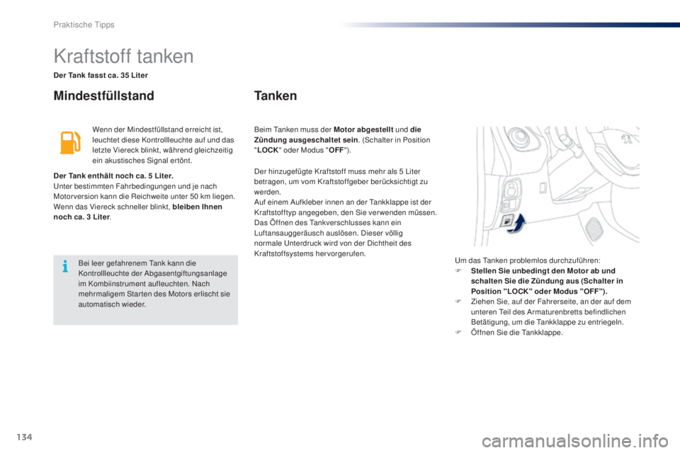 PEUGEOT 108 2014 Betriebsanleitungen (in German) 134
B3_de_Chap09_info-pratiques_ed01-2014
Kraftstoff tanken
MindestfüllstandTa n k e n
Wenn der Mindestfüllstand erreicht ist,
leuchtet diese Kontrollleuchte auf und das
letzte Viereck blinkt, wä PEUGEOT 108 2014 Betriebsanleitungen (in German) 134
B3_de_Chap09_info-pratiques_ed01-2014
Kraftstoff tanken
MindestfüllstandTa n k e n
Wenn der Mindestfüllstand erreicht ist,
leuchtet diese Kontrollleuchte auf und das
letzte Viereck blinkt, wä