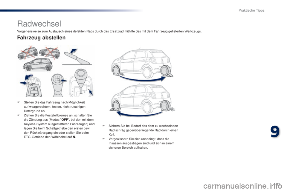 PEUGEOT 108 2014 Betriebsanleitungen (in German) 141
B3_de_Chap09_info-pratiques_ed01-2014
Radwechsel
F Stellen Sie das Fahrzeug nach Möglichkeit auf waagerechtem, festen, nicht rutschigen
Untergrund ab.
F
Z
iehen Sie die Feststellbremse an, sc PEUGEOT 108 2014 Betriebsanleitungen (in German) 141
B3_de_Chap09_info-pratiques_ed01-2014
Radwechsel
F Stellen Sie das Fahrzeug nach Möglichkeit auf waagerechtem, festen, nicht rutschigen
Untergrund ab.
F
Z
iehen Sie die Feststellbremse an, sc