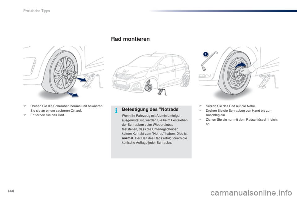 PEUGEOT 108 2014 Betriebsanleitungen (in German) 144
B3_de_Chap09_info-pratiques_ed01-2014
Befestigung des "Notrads"
Wenn Ihr Fahrzeug mit Aluminiumfelgen
ausgerüstet ist, werden Sie beim Festziehen
der Schrauben beim Wiedereinbau
festst PEUGEOT 108 2014 Betriebsanleitungen (in German) 144
B3_de_Chap09_info-pratiques_ed01-2014
Befestigung des "Notrads"
Wenn Ihr Fahrzeug mit Aluminiumfelgen
ausgerüstet ist, werden Sie beim Festziehen
der Schrauben beim Wiedereinbau
festst