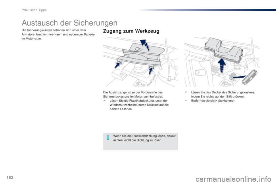 PEUGEOT 108 2014 Betriebsanleitungen (in German) 152
B3_de_Chap09_info-pratiques_ed01-2014
Austausch der Sicherungen
Zugang zum WerkzeugDie Sicherungskästen befinden sich unter dem
Armaturenbrett im Innenraum und neben der Batterie
im Motorraum.D PEUGEOT 108 2014 Betriebsanleitungen (in German) 152
B3_de_Chap09_info-pratiques_ed01-2014
Austausch der Sicherungen
Zugang zum WerkzeugDie Sicherungskästen befinden sich unter dem
Armaturenbrett im Innenraum und neben der Batterie
im Motorraum.D