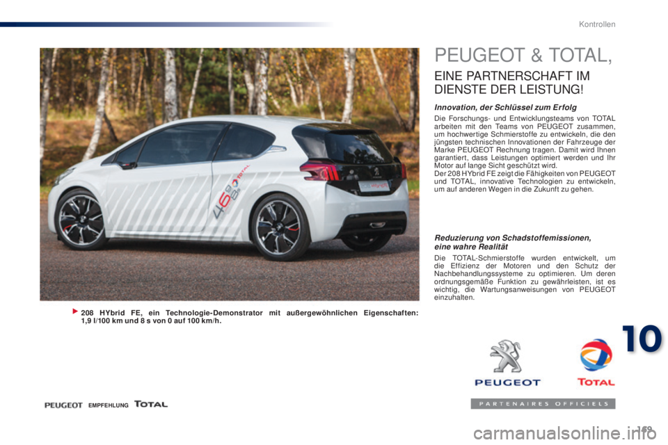 PEUGEOT 108 2014 Betriebsanleitungen (in German) 169
B3_de_Chap10_verifications_ed01-2014
PEUGEOT & TOTAL,
EINE PARTNERSCHAFT IM
D
I
ENSTE DER L
E
ISTUNG
!
Innovation, der Schlüssel zum Er folgDie Forschungs- und Entwicklungsteams von TOTAL
PEUGEOT 108 2014 Betriebsanleitungen (in German) 169
B3_de_Chap10_verifications_ed01-2014
PEUGEOT & TOTAL,
EINE PARTNERSCHAFT IM
D
I
ENSTE DER L
E
ISTUNG
!
Innovation, der Schlüssel zum Er folgDie Forschungs- und Entwicklungsteams von TOTAL