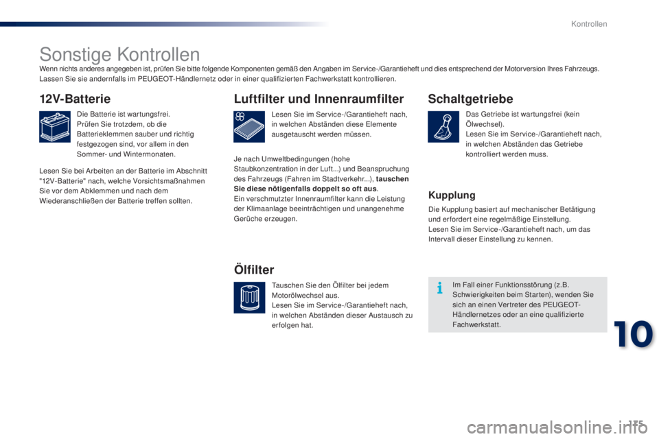 PEUGEOT 108 2014 Betriebsanleitungen (in German) 175
B3_de_Chap10_verifications_ed01-2014
Sonstige Kontrollen
12V-Batterie
Die Batterie ist war tungsfrei.
Prüfen Sie trotzdem, ob die
Batterieklemmen sauber und richtig
festgezogen sind, vor allem PEUGEOT 108 2014 Betriebsanleitungen (in German) 175
B3_de_Chap10_verifications_ed01-2014
Sonstige Kontrollen
12V-Batterie
Die Batterie ist war tungsfrei.
Prüfen Sie trotzdem, ob die
Batterieklemmen sauber und richtig
festgezogen sind, vor allem