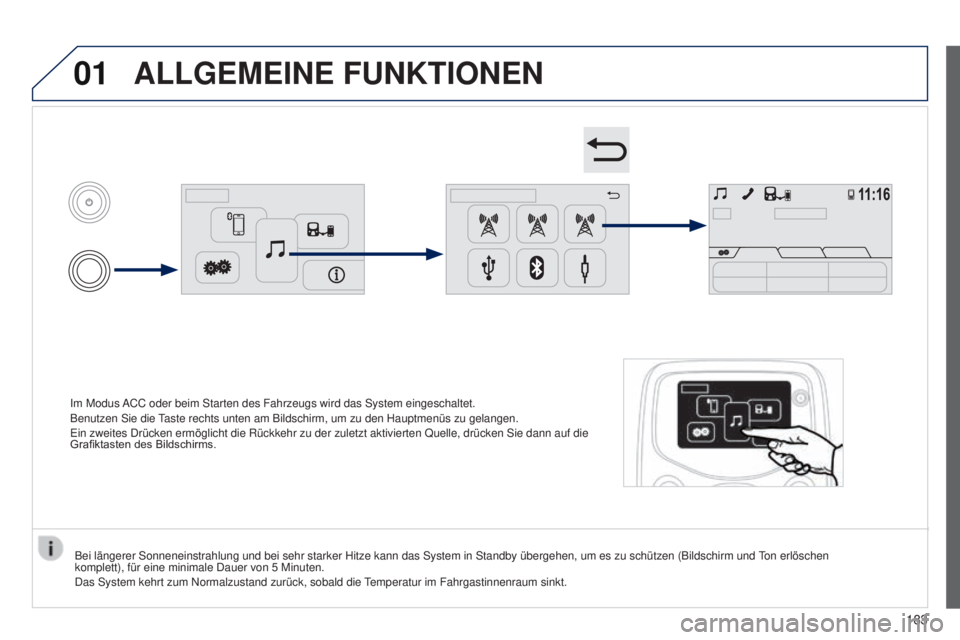 PEUGEOT 108 2014  Betriebsanleitungen (in German) 01
B3_de_Chap12a_Autoradio-Toyota-tactile-1_ed01-2014
Im Modus ACC oder beim Starten des Fahrzeugs wird das System eingeschaltet.
Benutzen Sie die Taste rechts unten am Bildschirm, um zu den Hauptmen