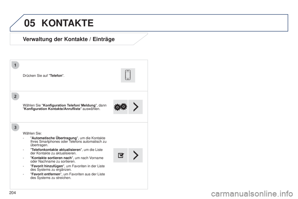 PEUGEOT 108 2014 Betriebsanleitungen (in German) 05
204
Wählen Sie "Konfiguration Telefon/ Meldung ", dann
"Konfiguration Kontakte/Anrufliste " auswählen.
Drücken Sie auf "
Telefon".
Wählen Sie:
- "Automatische Üb PEUGEOT 108 2014 Betriebsanleitungen (in German) 05
204
Wählen Sie "Konfiguration Telefon/ Meldung ", dann
"Konfiguration Kontakte/Anrufliste " auswählen.
Drücken Sie auf "
Telefon".
Wählen Sie:
- "Automatische Üb