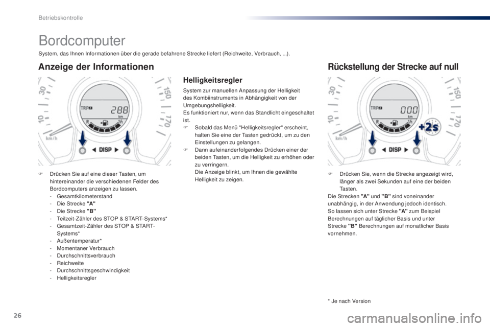 PEUGEOT 108 2014 Betriebsanleitungen (in German) 26
Bordcomputer
System, das Ihnen Informationen über die gerade befahrene Strecke liefer t (Reichweite, Verbrauch, ...).
Anzeige der Informationen
F Drücken Sie auf eine dieser Tasten, um hintereina PEUGEOT 108 2014 Betriebsanleitungen (in German) 26
Bordcomputer
System, das Ihnen Informationen über die gerade befahrene Strecke liefer t (Reichweite, Verbrauch, ...).
Anzeige der Informationen
F Drücken Sie auf eine dieser Tasten, um hintereina