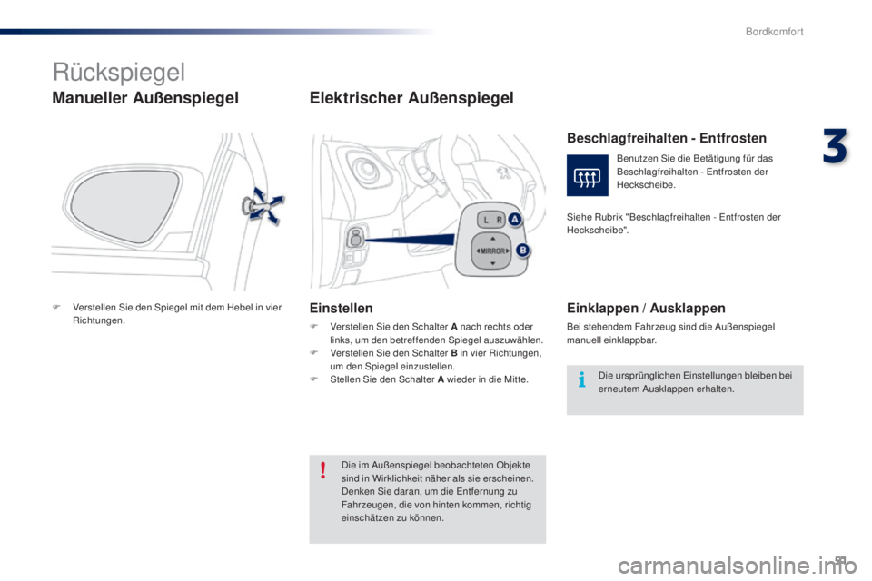 PEUGEOT 108 2014 Betriebsanleitungen (in German) 51
B3_de_Chap03_confort_ed01-2014
Rückspiegel
Manueller Außenspiegel
F Verstellen Sie den Spiegel mit dem Hebel in vier Richtungen.
Elektrischer Außenspiegel
Einstellen
F Verstellen Sie den Schalte PEUGEOT 108 2014 Betriebsanleitungen (in German) 51
B3_de_Chap03_confort_ed01-2014
Rückspiegel
Manueller Außenspiegel
F Verstellen Sie den Spiegel mit dem Hebel in vier Richtungen.
Elektrischer Außenspiegel
Einstellen
F Verstellen Sie den Schalte