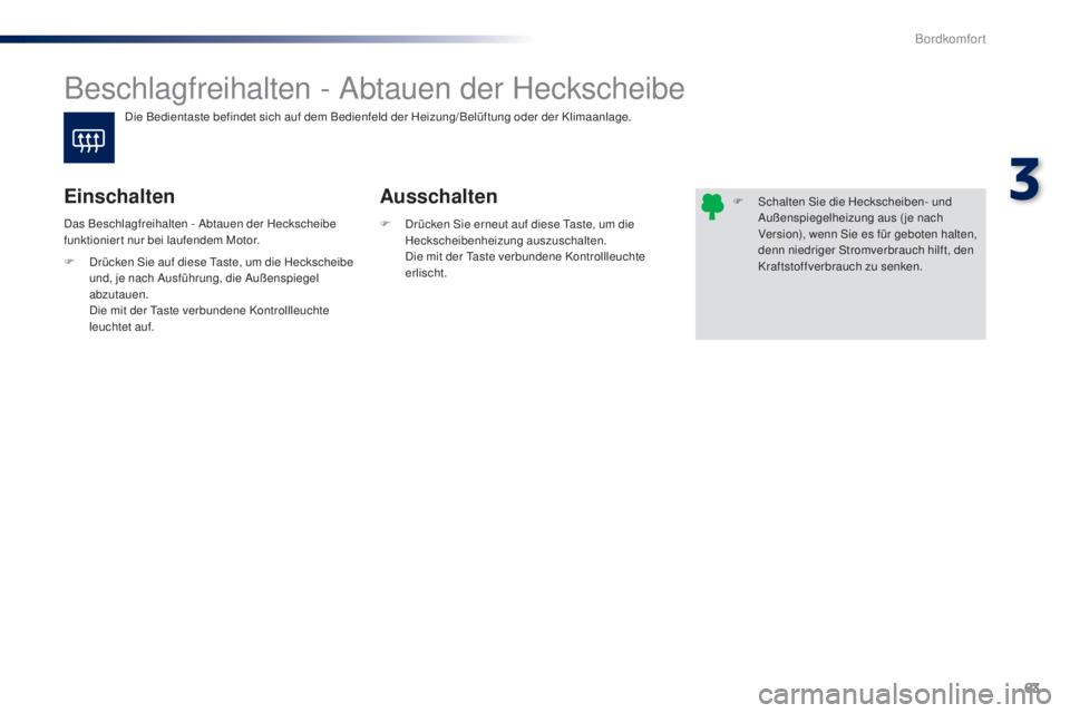 PEUGEOT 108 2014 Betriebsanleitungen (in German) 63
B3_de_Chap03_confort_ed01-2014
Beschlagfreihalten - Abtauen der Heckscheibe
Ausschalten
Einschalten
F Drücken Sie erneut auf diese Taste, um die
Heckscheibenheizung auszuschalten.
D
ie mit der PEUGEOT 108 2014 Betriebsanleitungen (in German) 63
B3_de_Chap03_confort_ed01-2014
Beschlagfreihalten - Abtauen der Heckscheibe
Ausschalten
Einschalten
F Drücken Sie erneut auf diese Taste, um die
Heckscheibenheizung auszuschalten.
D
ie mit der