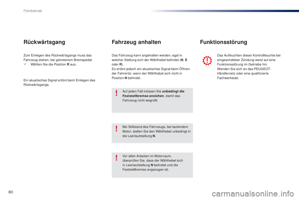 PEUGEOT 108 2014 Betriebsanleitungen (in German) 80
B3_de_Chap05_conduite_ed01-2014
Zum Einlegen des Rückwärtsgangs muss das
Fahrzeug stehen, bei getretenem Bremspedal.
F
W
ählen Sie die Position R aus.
Rückwärtsgang
Ein akustisches Signal e PEUGEOT 108 2014 Betriebsanleitungen (in German) 80
B3_de_Chap05_conduite_ed01-2014
Zum Einlegen des Rückwärtsgangs muss das
Fahrzeug stehen, bei getretenem Bremspedal.
F
W
ählen Sie die Position R aus.
Rückwärtsgang
Ein akustisches Signal e