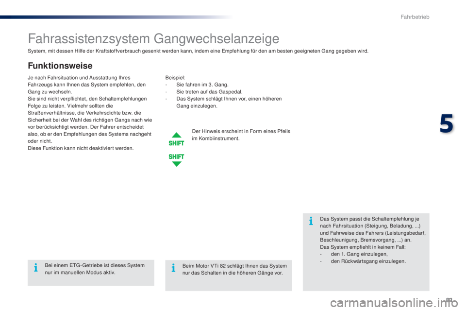 PEUGEOT 108 2014 Betriebsanleitungen (in German) 81
B3_de_Chap05_conduite_ed01-2014
System, mit dessen Hilfe der Kraftstoffverbrauch gesenkt werden kann, indem eine Empfehlung für den am besten geeigneten Gang gegeben wird.
Fahrassistenzsystem Gang PEUGEOT 108 2014 Betriebsanleitungen (in German) 81
B3_de_Chap05_conduite_ed01-2014
System, mit dessen Hilfe der Kraftstoffverbrauch gesenkt werden kann, indem eine Empfehlung für den am besten geeigneten Gang gegeben wird.
Fahrassistenzsystem Gang