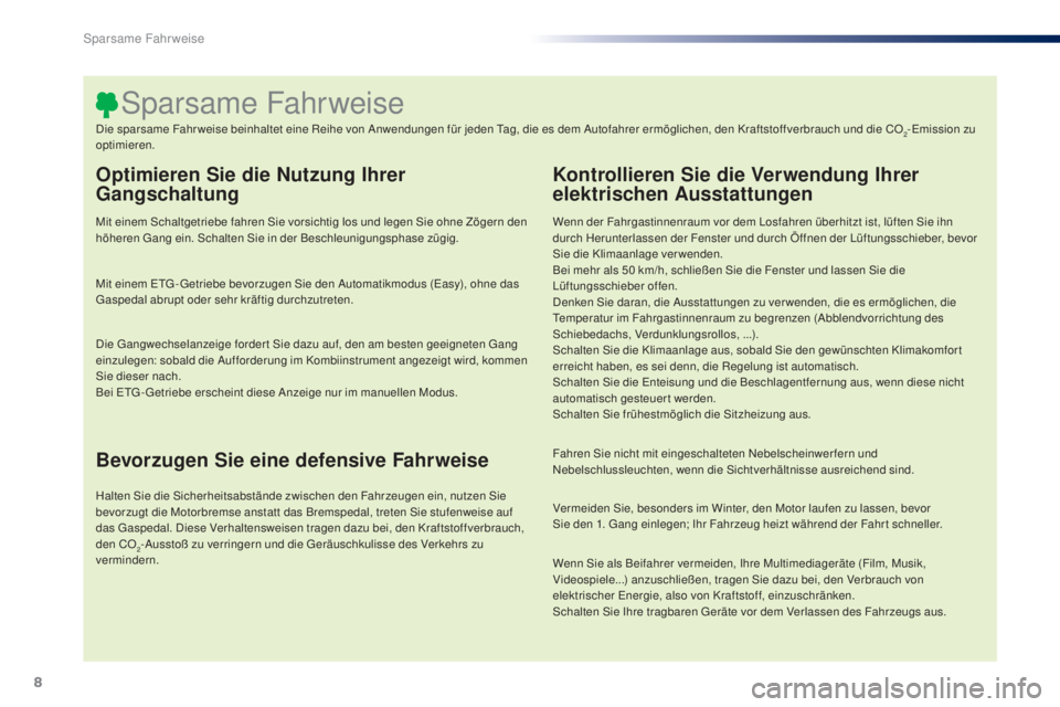 PEUGEOT 108 2014  Betriebsanleitungen (in German) 8
B3_de_Chap00c_eco-conduite_ed01-2014
Optimieren Sie die Nutzung Ihrer 
Gangschaltung
Mit einem Schaltgetriebe fahren Sie vorsichtig los und legen Sie ohne Zögern den 
höheren Gang ein. Schalten Si