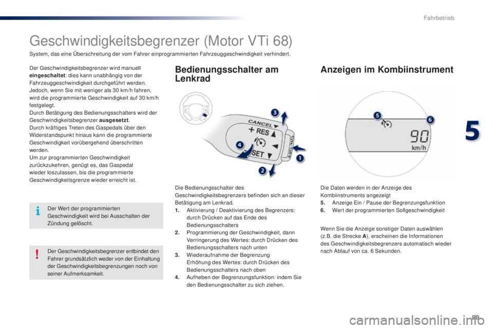 PEUGEOT 108 2014 Betriebsanleitungen (in German) 89
B3_de_Chap05_conduite_ed01-2014
Geschwindigkeitsbegrenzer (Motor VTi 68)
System, das eine Überschreitung der vom Fahrer einprogrammierten Fahrzeuggeschwindigkeit verhindert.
Der Geschwindigkeitsbe PEUGEOT 108 2014 Betriebsanleitungen (in German) 89
B3_de_Chap05_conduite_ed01-2014
Geschwindigkeitsbegrenzer (Motor VTi 68)
System, das eine Überschreitung der vom Fahrer einprogrammierten Fahrzeuggeschwindigkeit verhindert.
Der Geschwindigkeitsbe
