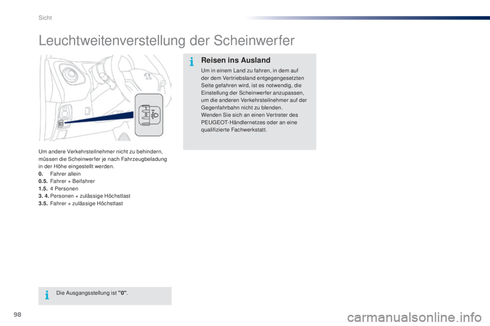 PEUGEOT 108 2014 Betriebsanleitungen (in German) 98
B3_de_Chap06_visibilite_ed01-2014
Leuchtweitenverstellung der Scheinwerfer
Um andere Verkehrsteilnehmer nicht zu behindern,
müssen die Scheinwerfer je nach Fahrzeugbeladung
in der Höhe eingeste PEUGEOT 108 2014 Betriebsanleitungen (in German) 98
B3_de_Chap06_visibilite_ed01-2014
Leuchtweitenverstellung der Scheinwerfer
Um andere Verkehrsteilnehmer nicht zu behindern,
müssen die Scheinwerfer je nach Fahrzeugbeladung
in der Höhe eingeste