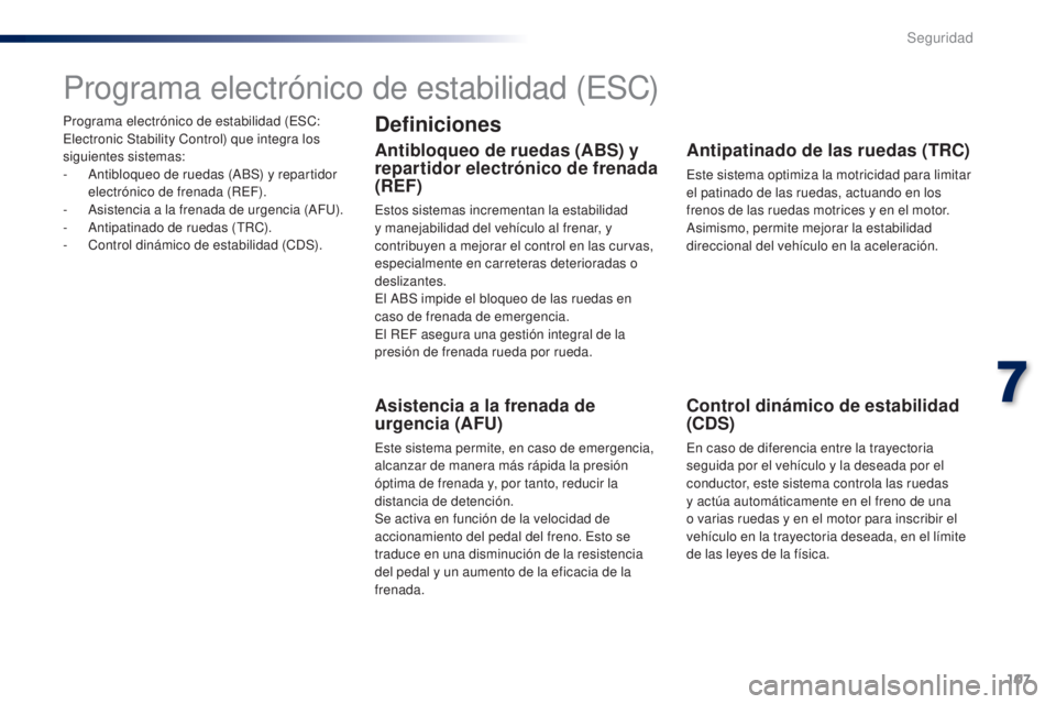 PEUGEOT 108 2014 Manual del propietario (in Spanish) 107
B3_es_Chap07_securite_ed01-2014
Programa electrónico de estabilidad (ESC:
Electronic Stability Control) que integra los
siguientes sistemas:
-
A
ntibloqueo de ruedas (ABS) y repartidor
elect PEUGEOT 108 2014 Manual del propietario (in Spanish) 107
B3_es_Chap07_securite_ed01-2014
Programa electrónico de estabilidad (ESC:
Electronic Stability Control) que integra los
siguientes sistemas:
-
A
ntibloqueo de ruedas (ABS) y repartidor
elect