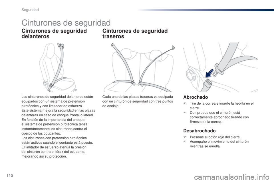 PEUGEOT 108 2014 Manual del propietario (in Spanish) 110
B3_es_Chap07_securite_ed01-2014
Cinturones de seguridad
Cinturones de seguridad
delanteros
Abrochado
F Tire de la correa e inserte la hebilla en el cierre.
F
C
ompruebe que el cinturón está PEUGEOT 108 2014 Manual del propietario (in Spanish) 110
B3_es_Chap07_securite_ed01-2014
Cinturones de seguridad
Cinturones de seguridad
delanteros
Abrochado
F Tire de la correa e inserte la hebilla en el cierre.
F
C
ompruebe que el cinturón está